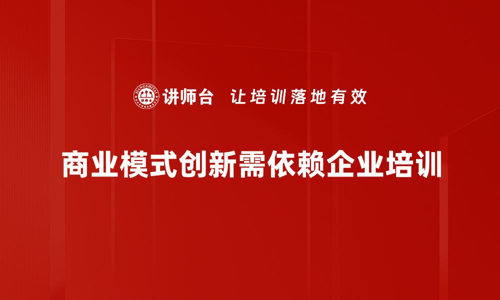 文章探索商业模式创新：提升企业竞争力的关键之道的缩略图