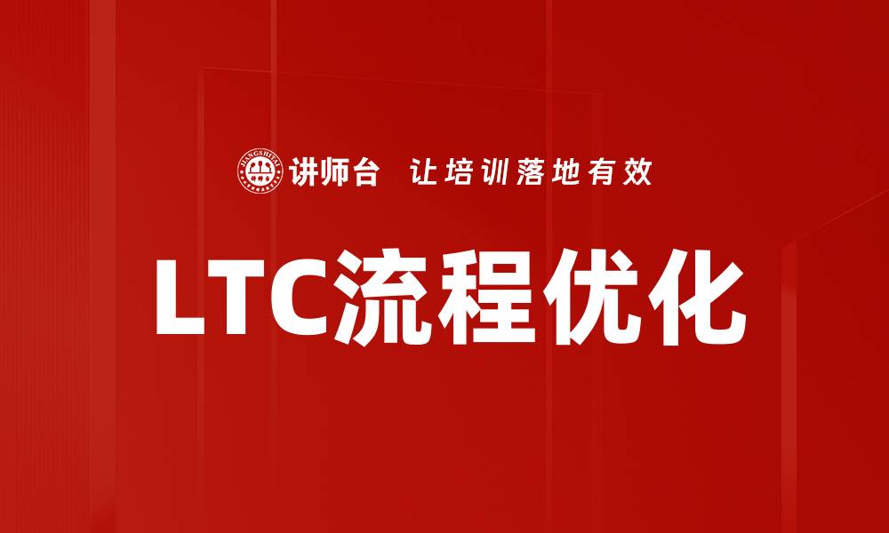 文章了解LTC流程的关键要素与优化策略的缩略图