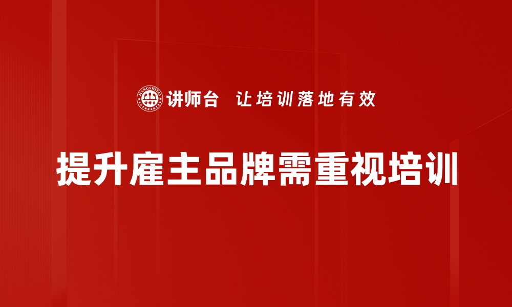 文章雇主品牌提升策略：吸引优秀人才的关键秘笈的缩略图