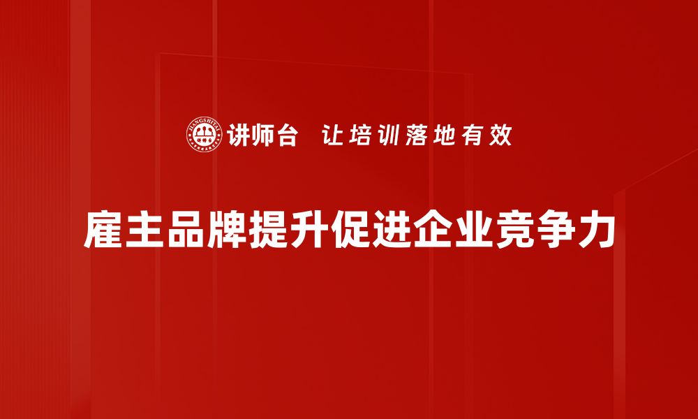 雇主品牌提升促进企业竞争力