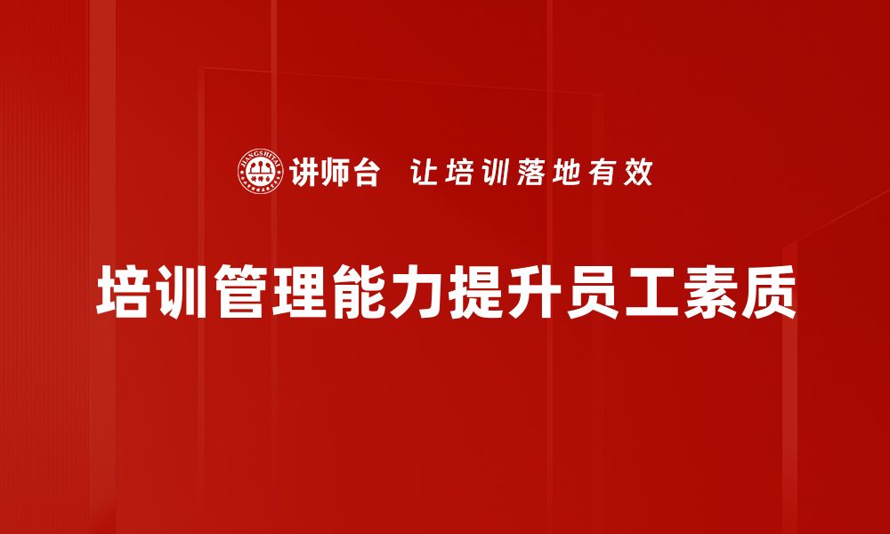 文章提升培训管理能力，助力团队高效成长的缩略图