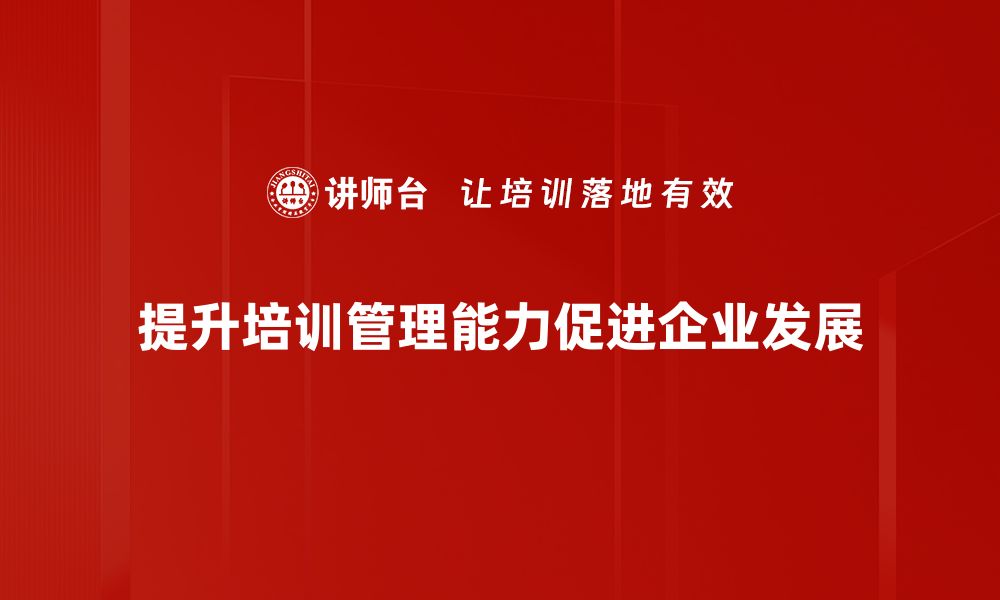 文章提升培训管理能力，让团队更高效发展的秘诀分享的缩略图