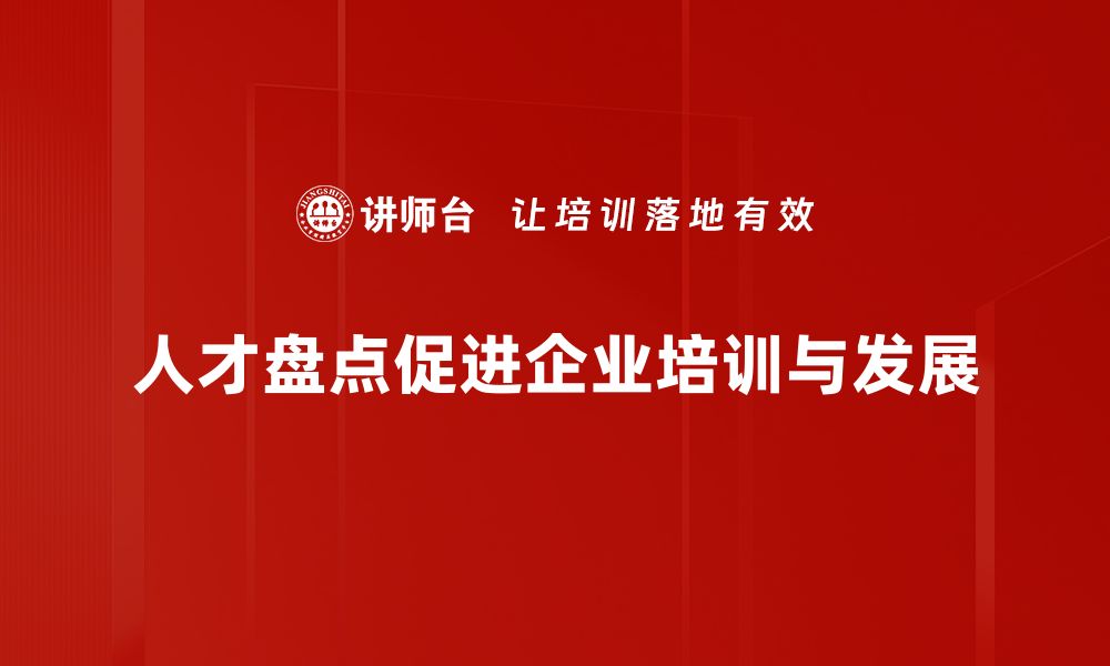 文章全面解析人才盘点的重要性与实施策略的缩略图