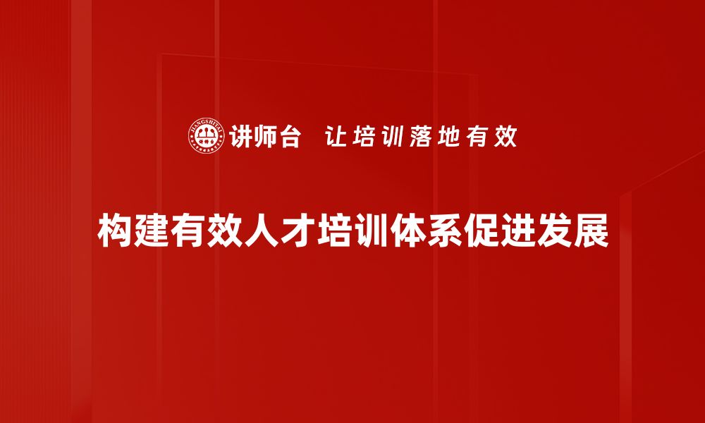 构建有效人才培训体系促进发展