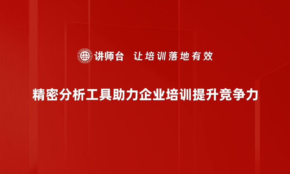 精密分析工具助力企业培训提升竞争力