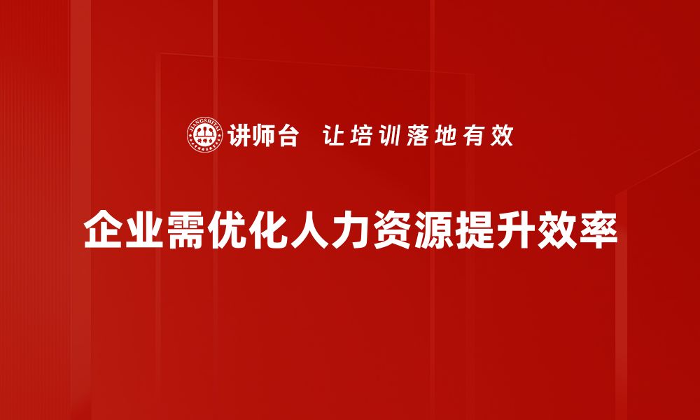 企业需优化人力资源提升效率