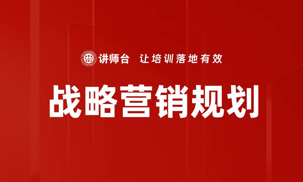 文章掌握战略营销规划，实现企业快速增长的缩略图