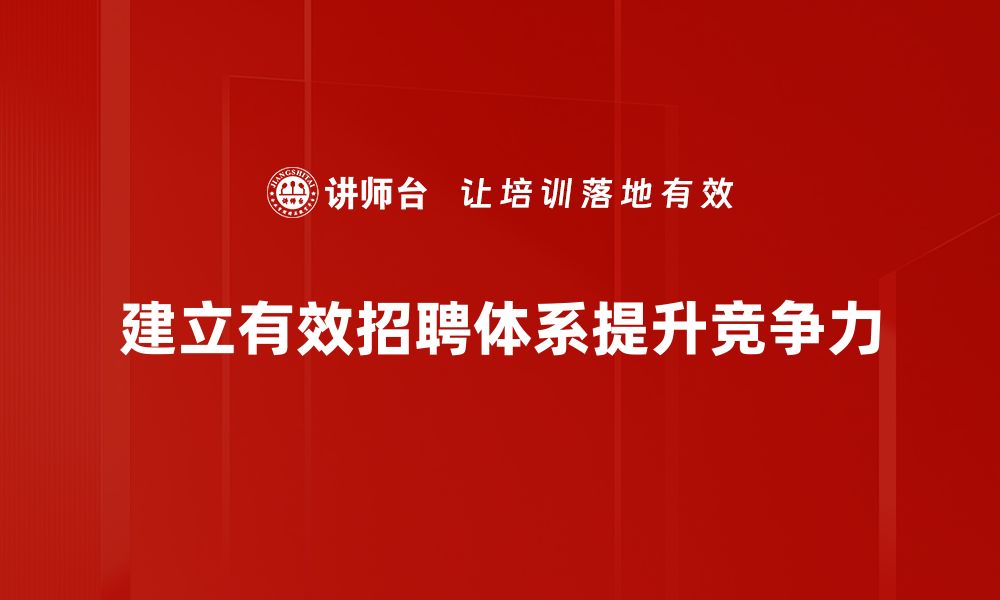 文章优化招聘体系建立，提高企业人才竞争力的关键策略的缩略图