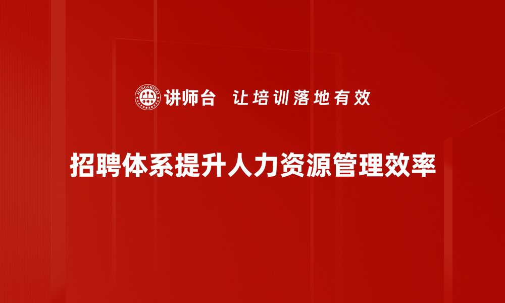 文章优化招聘体系建立，助力企业人才引进新策略的缩略图