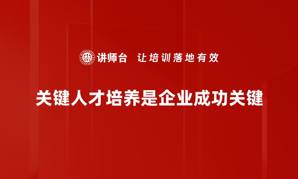 文章关键人才培养：企业发展的核心驱动力与策略的缩略图