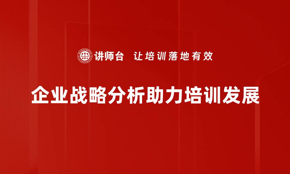 文章企业战略分析：助力企业实现高效增长与竞争优势的缩略图