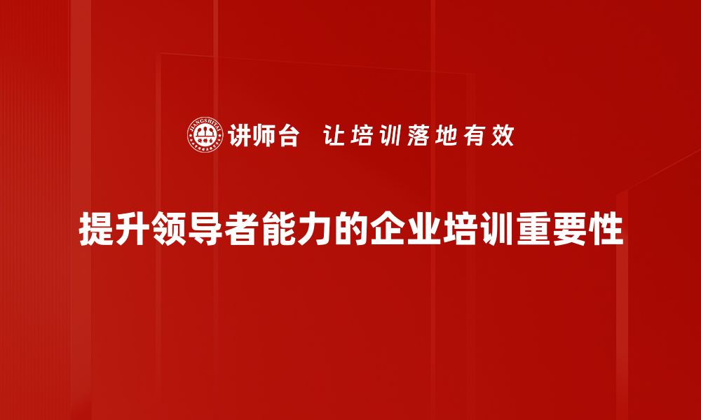 提升领导者能力的企业培训重要性