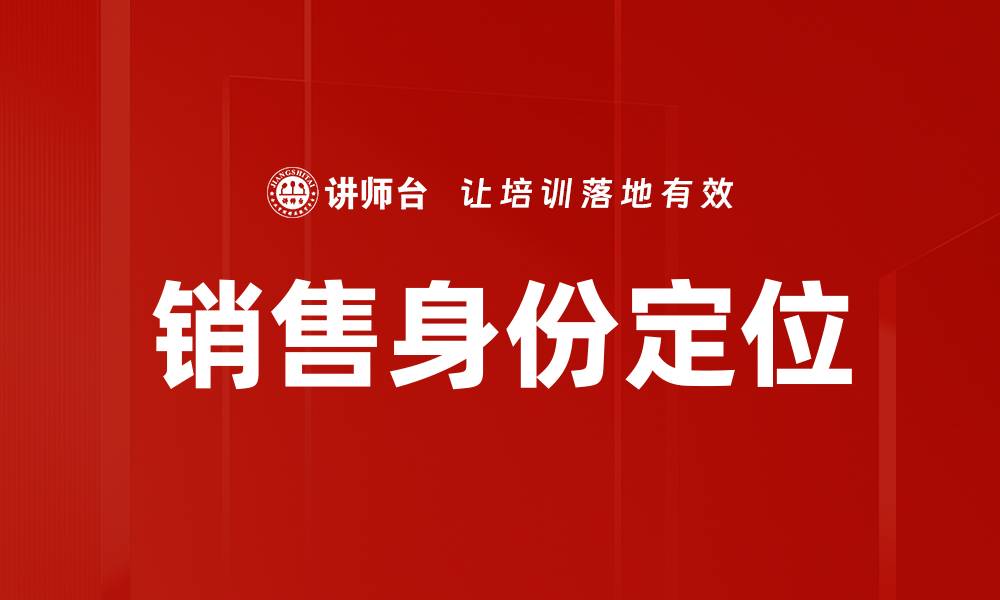 文章提升销售身份定位的技巧与策略解析的缩略图