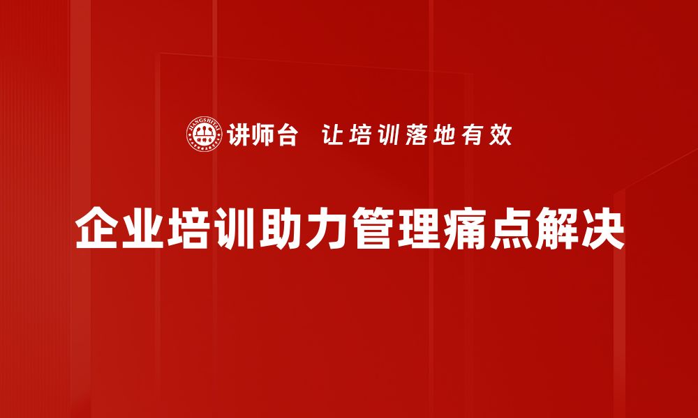 文章破解企业管理痛点，提高团队效率的实用策略的缩略图