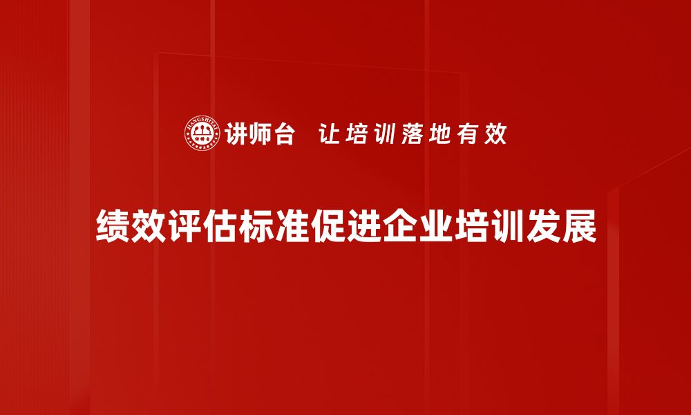 文章提升团队效率的绩效评估标准解析与应用的缩略图