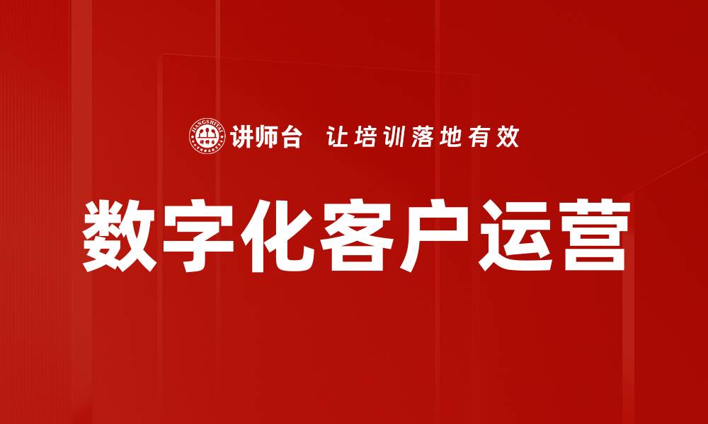 文章数字化客户运营助力企业提升用户体验与忠诚度的缩略图