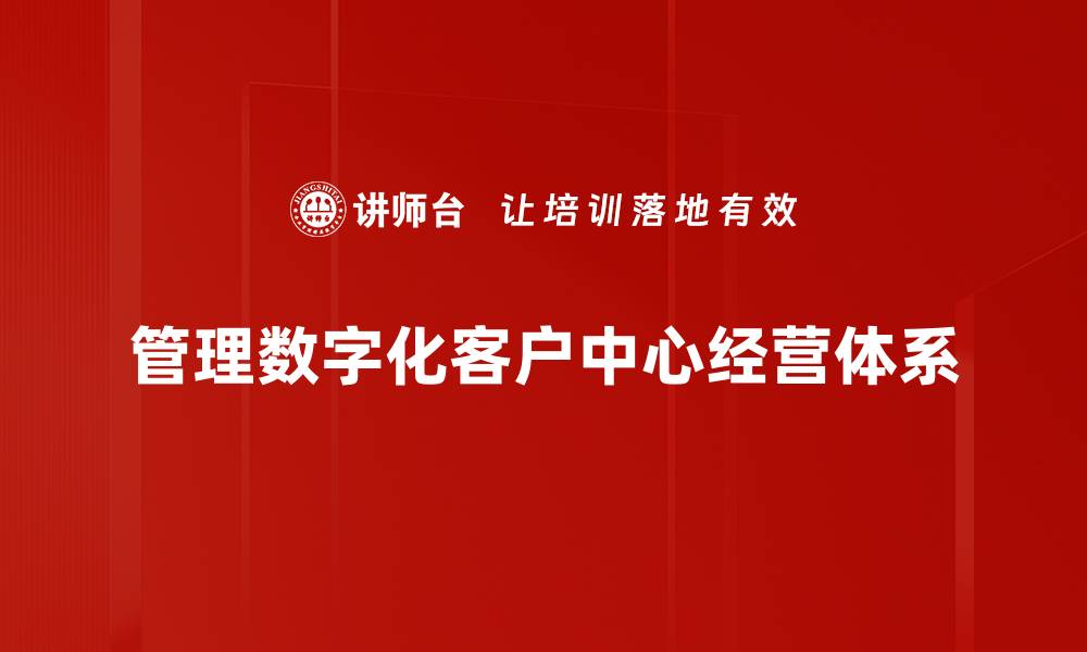 管理数字化客户中心经营体系