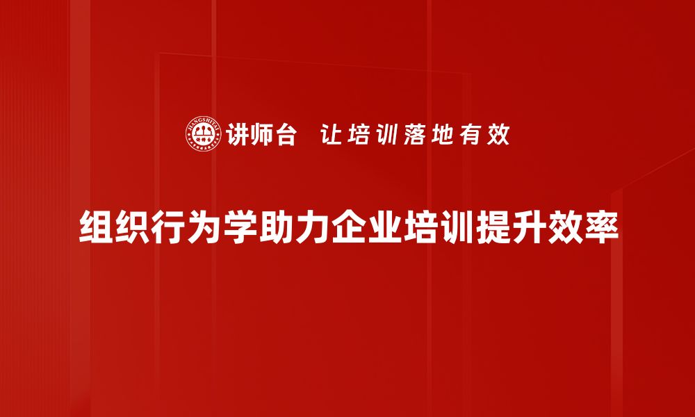 文章深入探讨组织行为学对企业管理的影响与应用的缩略图