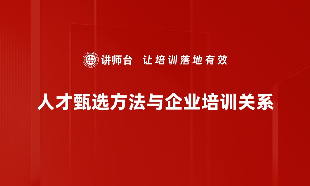 文章掌握人才甄选方法，提升团队招聘效率与质量的缩略图