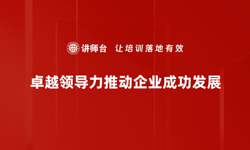 文章提升卓越领导力的五大关键策略分享的缩略图