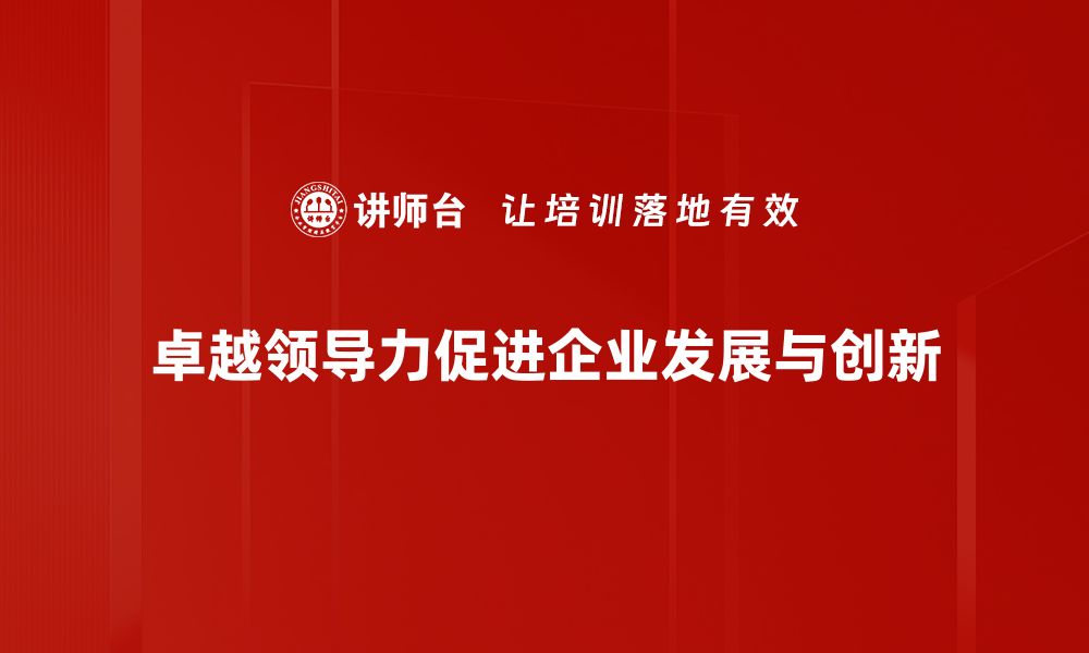 文章提升卓越领导力的五大关键策略与实践的缩略图