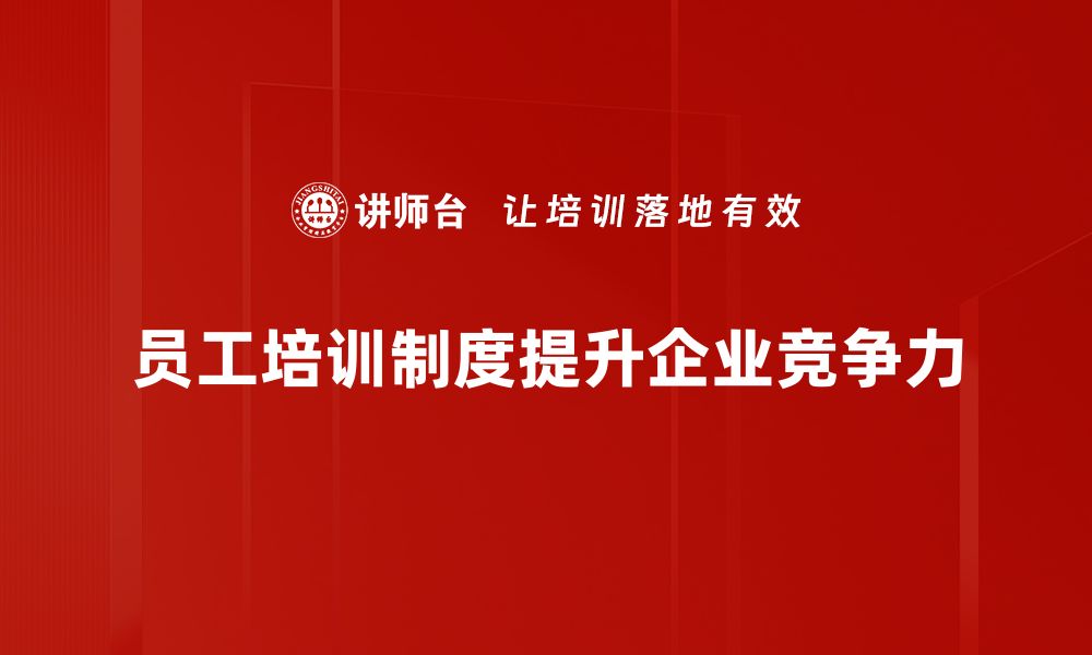 文章完善员工培训制度，提升企业竞争力的关键策略的缩略图