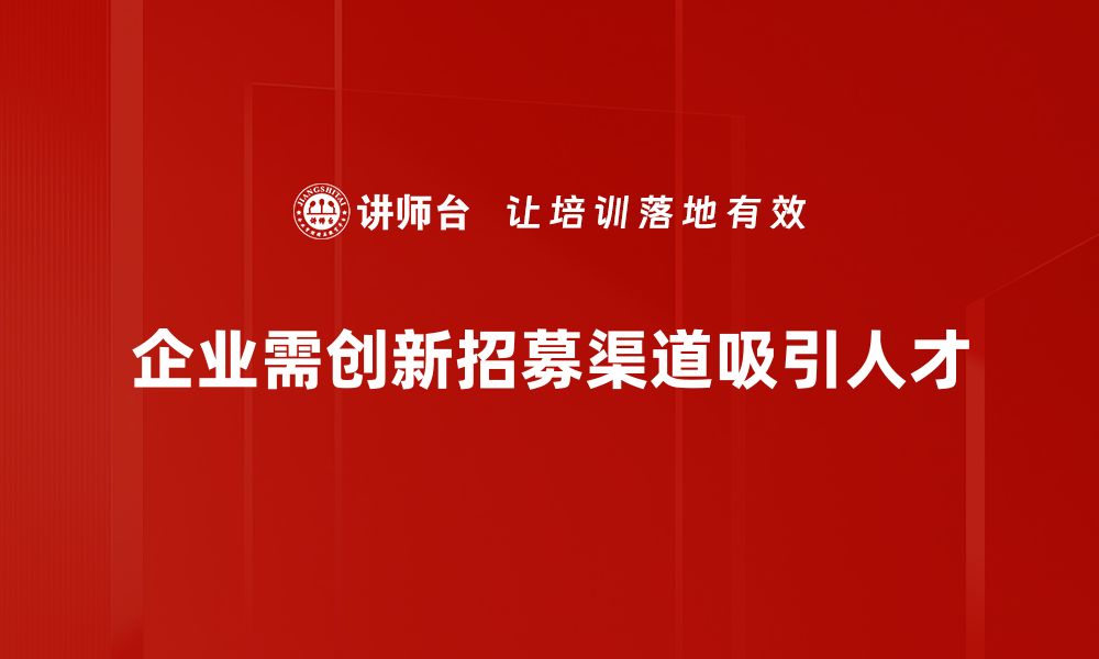 企业需创新招募渠道吸引人才