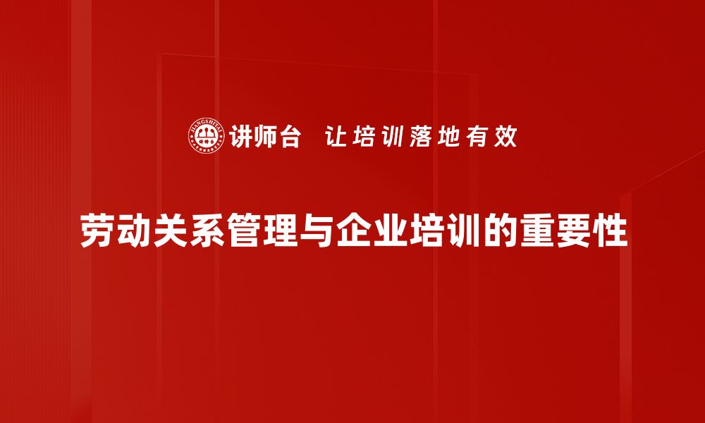 劳动关系管理与企业培训的重要性