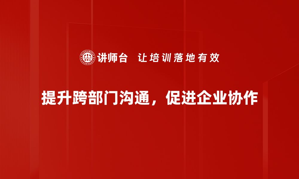 文章提升工作效率的秘诀：跨部门沟通技巧分享的缩略图