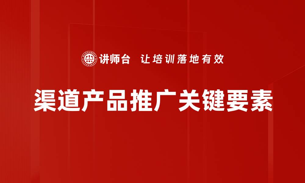 渠道产品推广关键要素