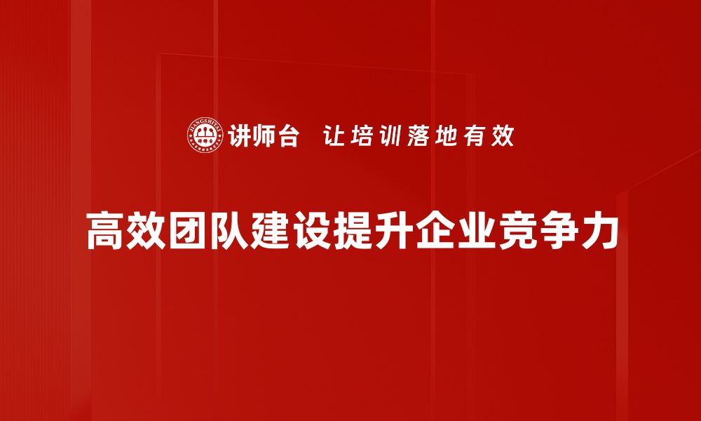 高效团队建设提升企业竞争力