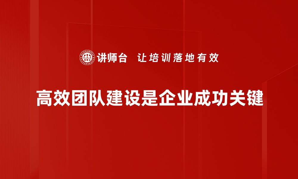 高效团队建设是企业成功关键