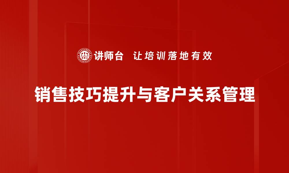 销售技巧提升与客户关系管理