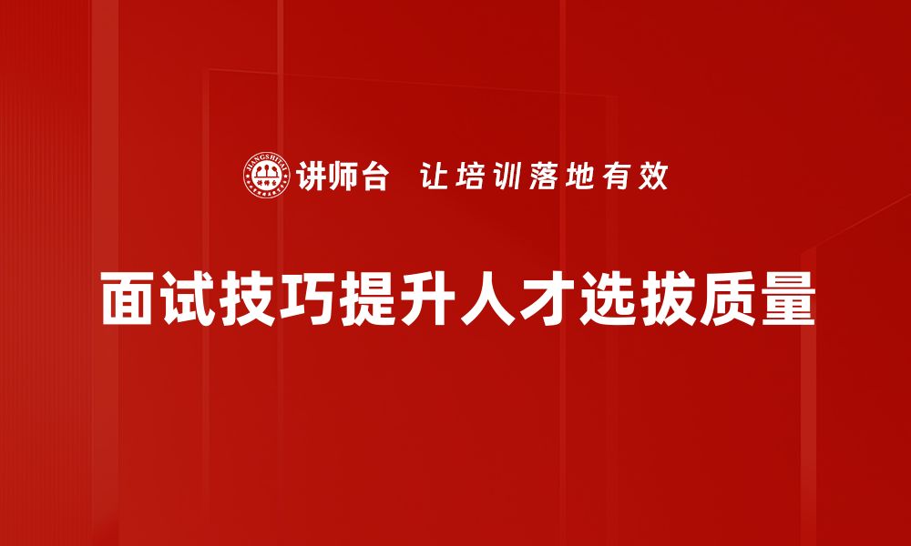 文章掌握人才面试技巧，轻松找到理想团队成员的缩略图