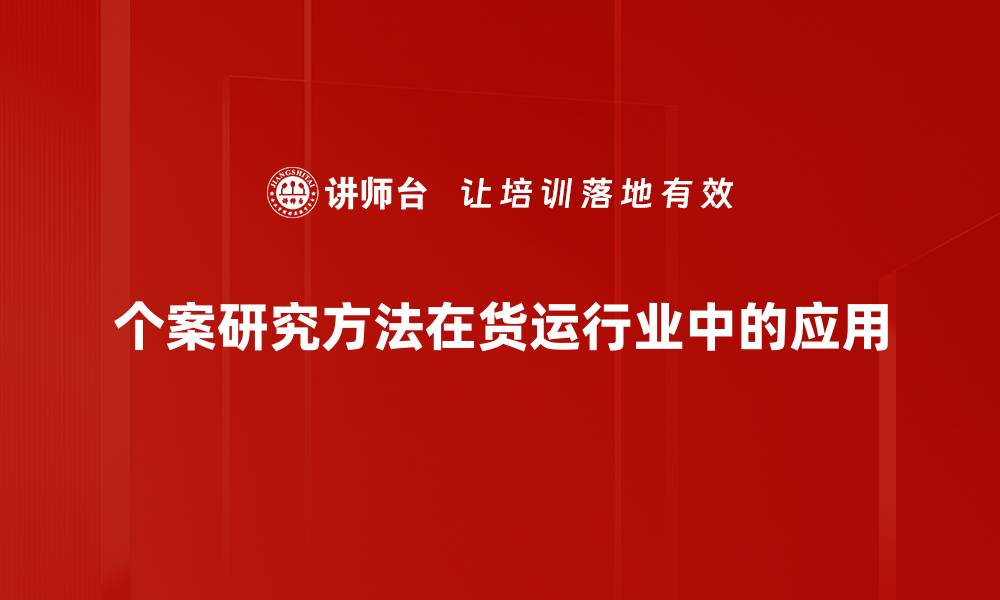 个案研究方法在货运行业中的应用