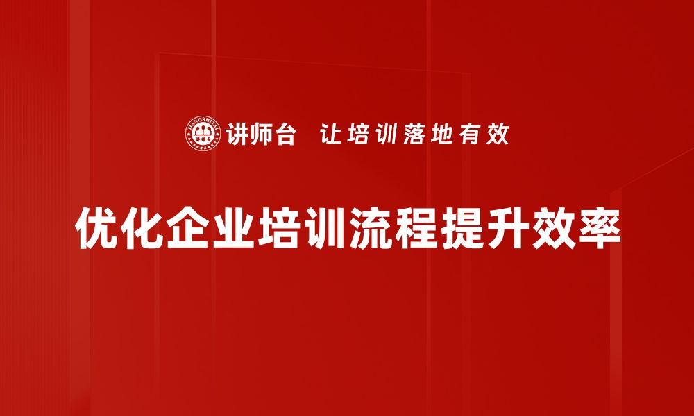 优化企业培训流程提升效率