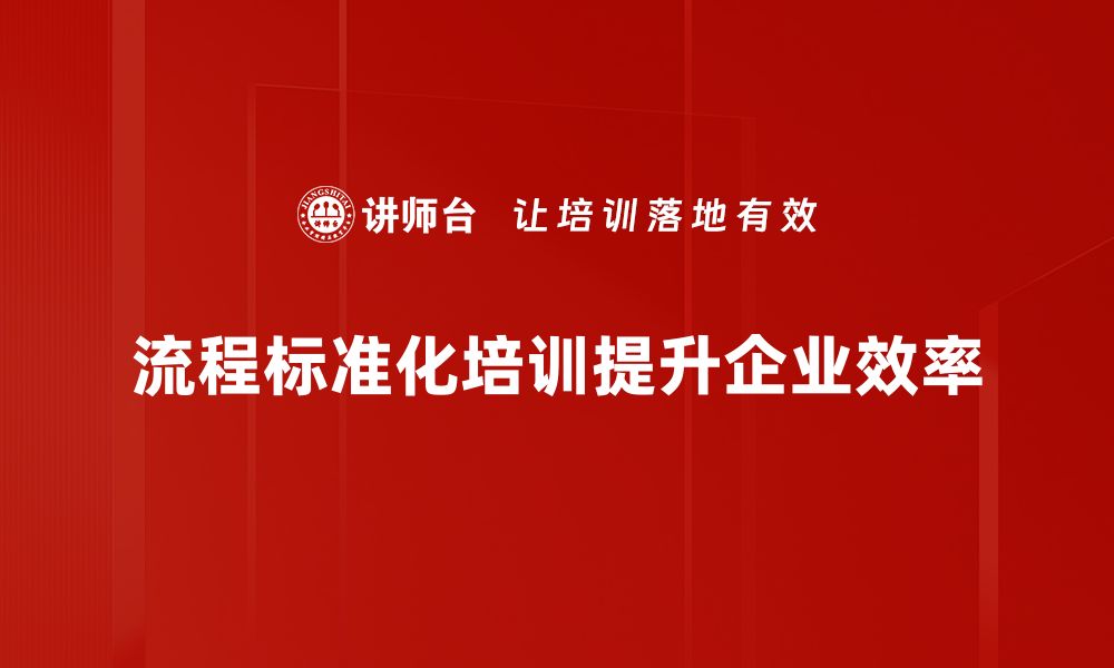 流程标准化培训提升企业效率