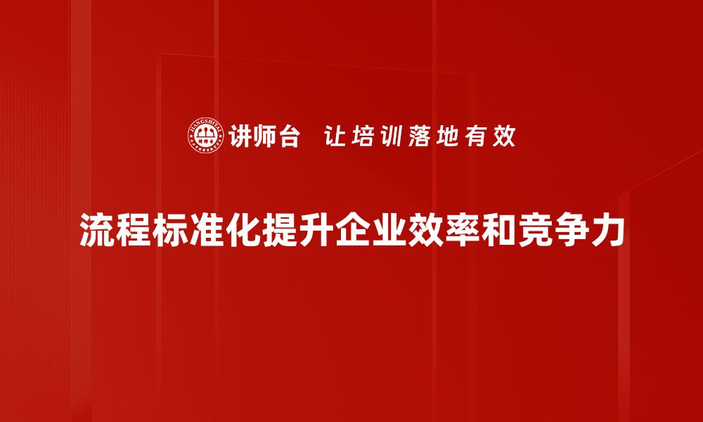 流程标准化提升企业效率和竞争力