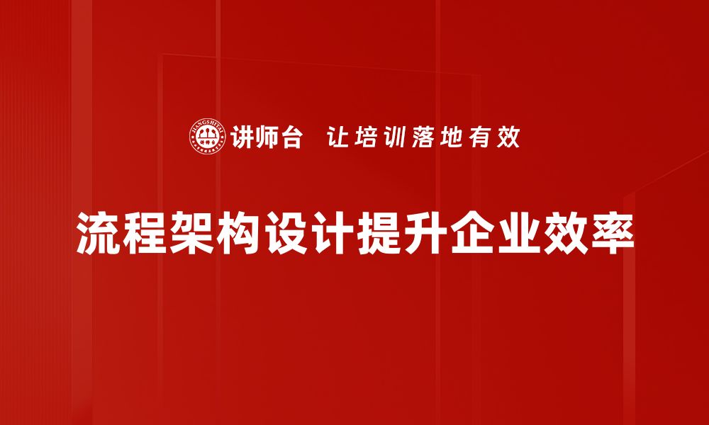 文章提升企业效率的流程架构设计秘诀分享的缩略图