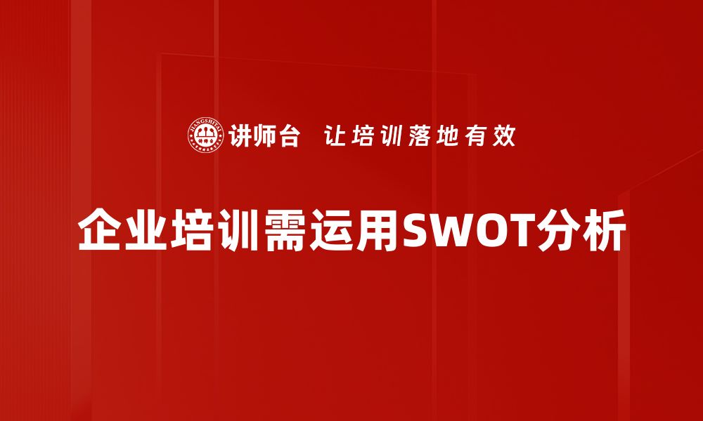 文章深入解析SWOT分析助力企业战略决策优化的缩略图