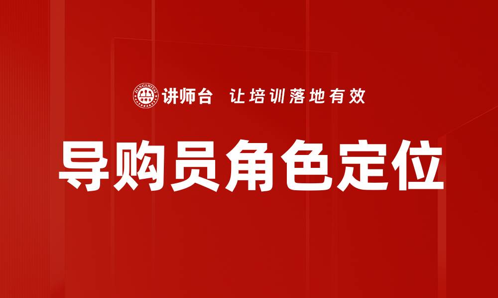 文章导购角色定位：提升销售技巧与顾客体验的关键策略的缩略图