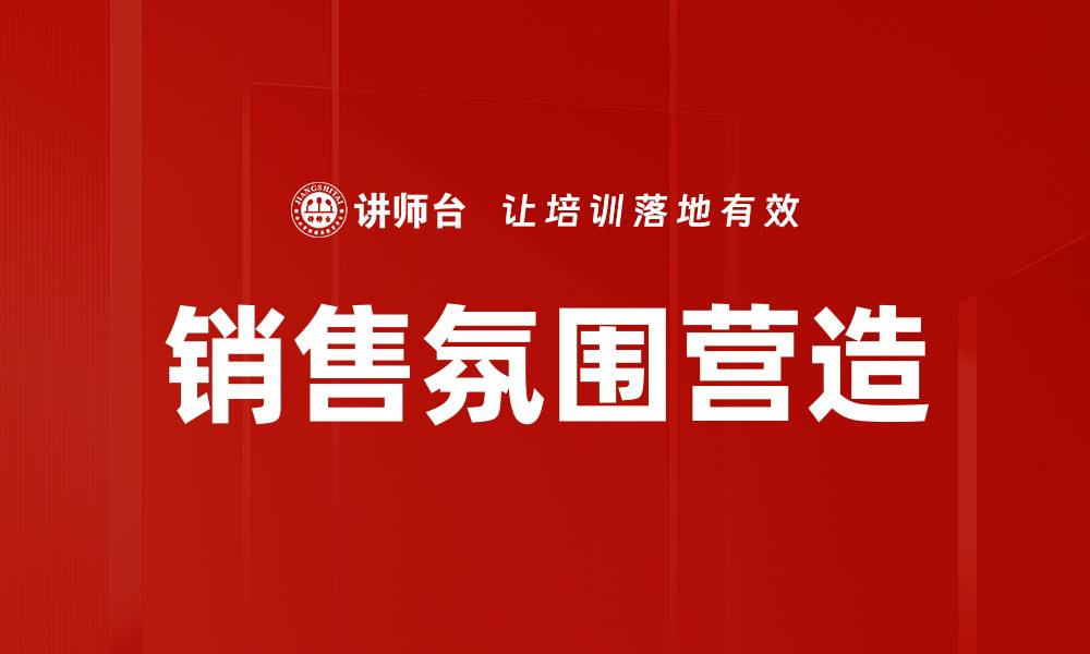 文章提升销售氛围营造技巧，助力业绩倍增的缩略图