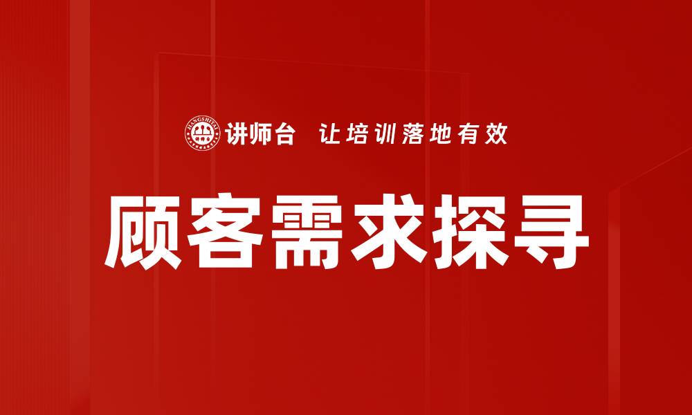 文章深入理解顾客需求探寻提升企业竞争力的缩略图
