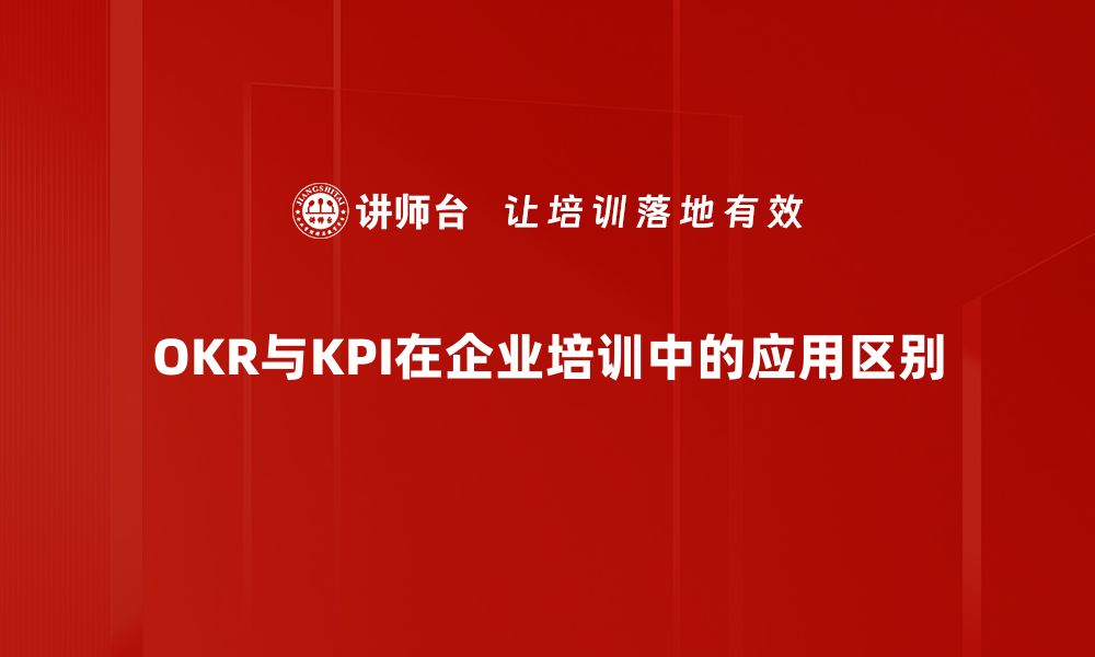 文章OKR与KPI的区别解析，助你更有效管理目标的缩略图