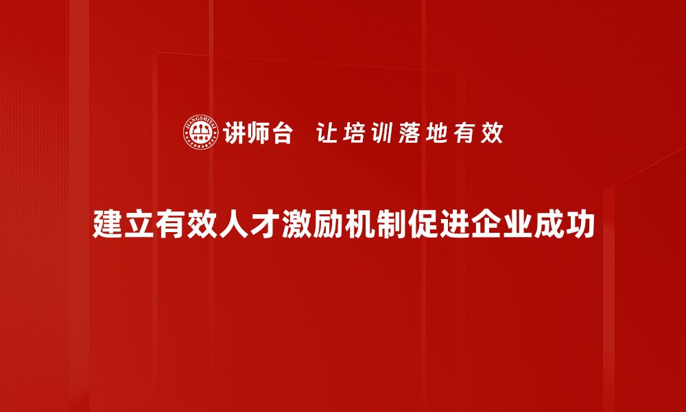 建立有效人才激励机制促进企业成功