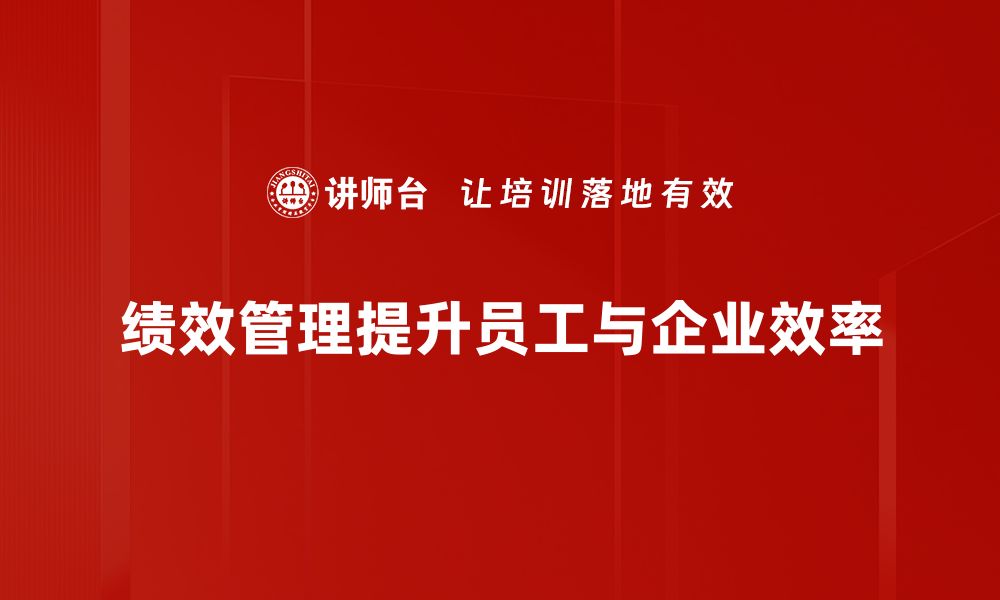 绩效管理提升员工与企业效率