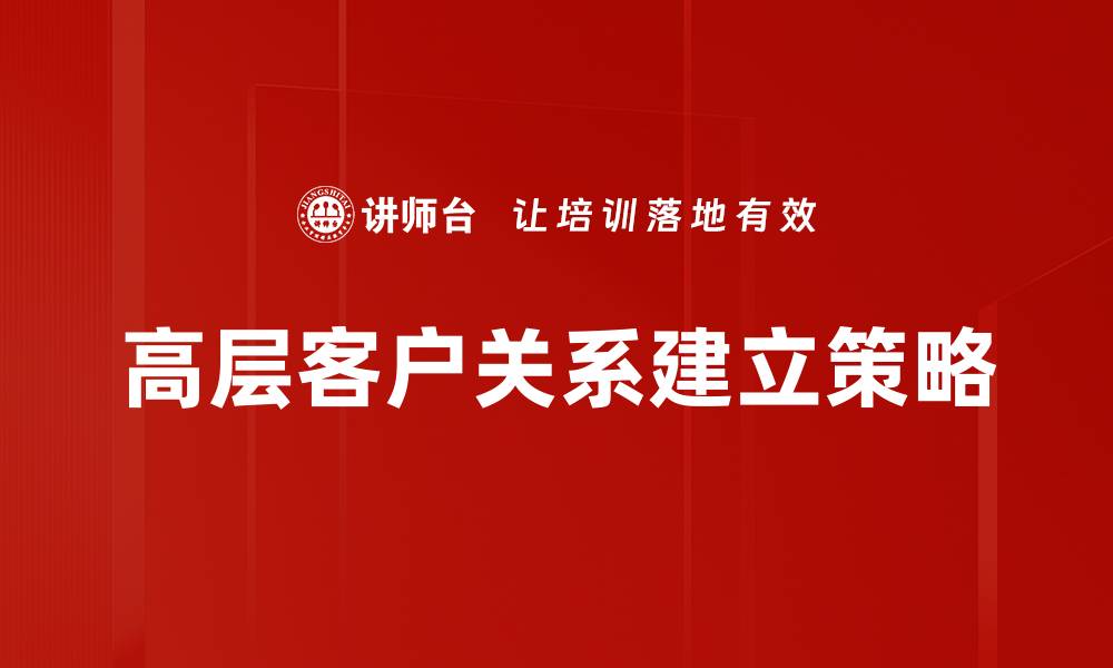 高层客户关系建立策略