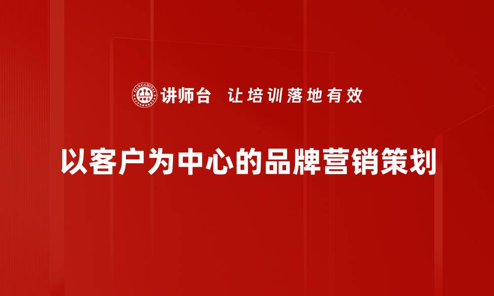 以客户为中心的品牌营销策划