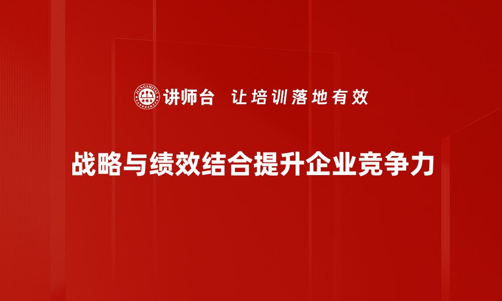 文章战略与绩效结合：提升企业竞争力的关键策略的缩略图