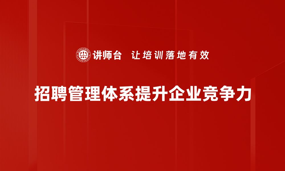 招聘管理体系提升企业竞争力